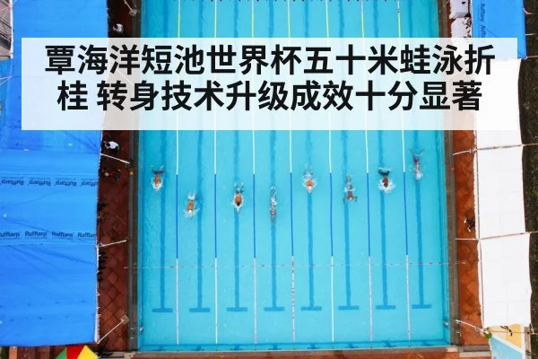 覃海洋短池世界杯五十米蛙泳折桂 转身技术升级成效十分显著